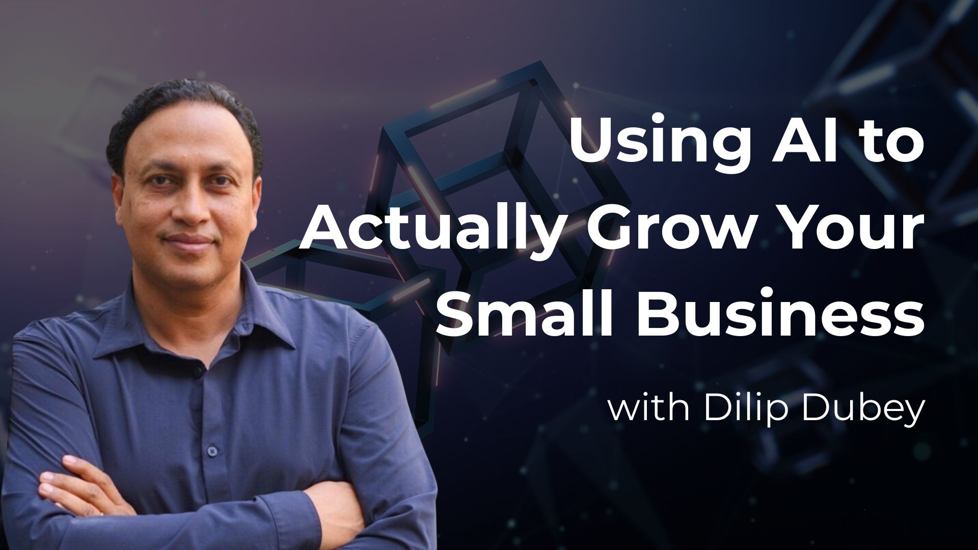 Using AI to Actually Grow Your Small Business with Dilip Dubey